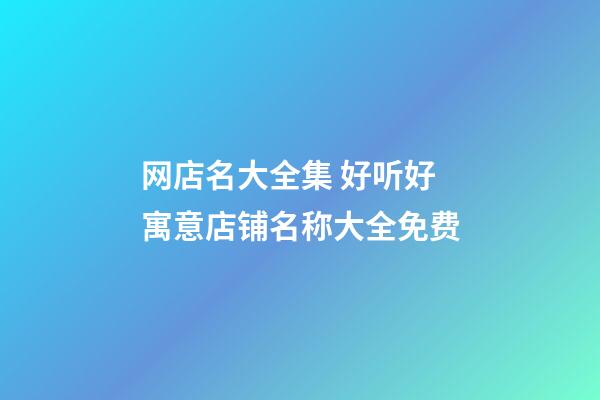 网店名大全集 好听好寓意店铺名称大全免费-第1张-店铺起名-玄机派